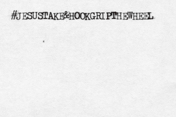 #JESUSTAKE&HOOKGRIPTHEWHEEL 