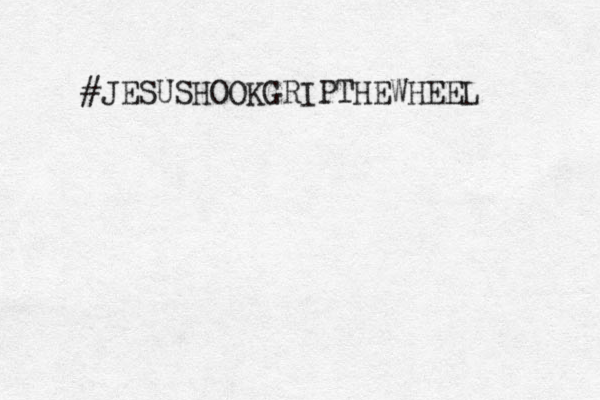 #JESUSHOOKGRIPTHEWHEEL 