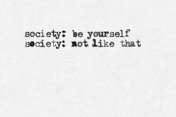 society: be yourself society: not like that 