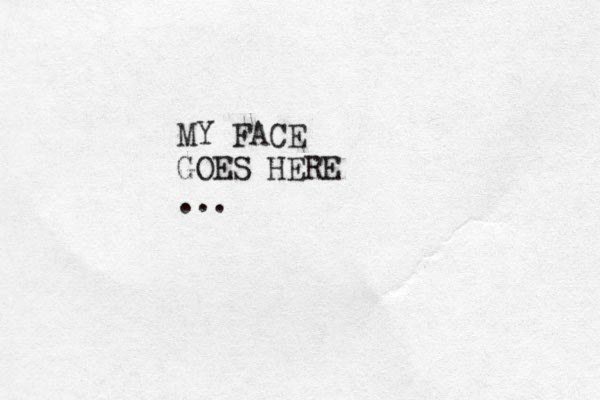 MY FACE GOES HERE ...