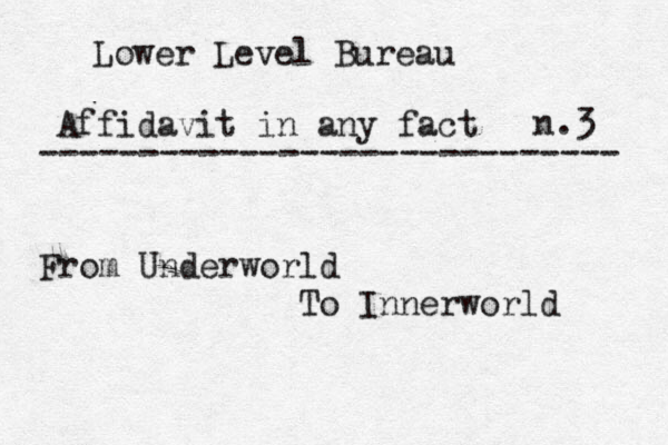 Lower Level Bureau Affidavit in any fact n n.3 ----------------------------- From Underworld To Innerworld 