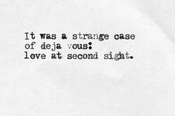 It was a strange case of dé eja vous: love at second sight. 
