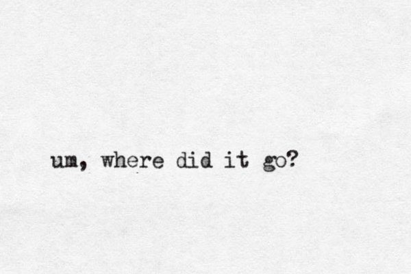 um, where did it go? 