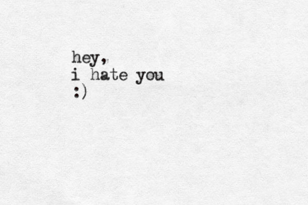 hey, i hate you :)