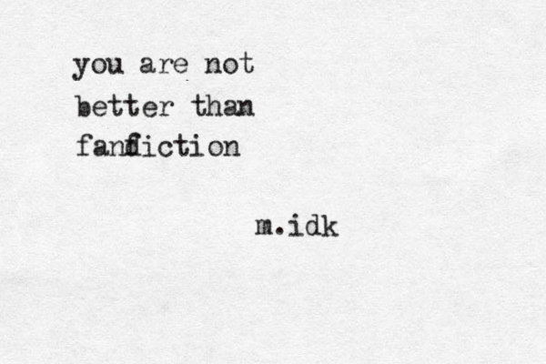 you are not better than fandic f tion m.idk