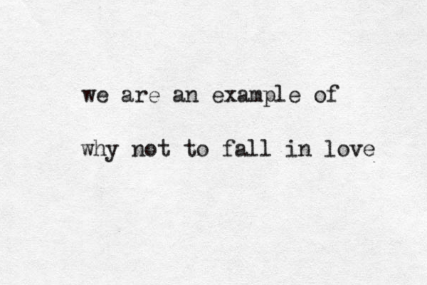 we are an example of why not to fall in love 