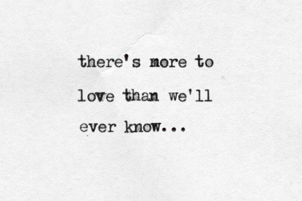 there's n more to love than we'll ever know...