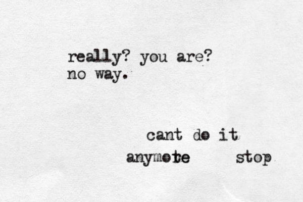 cant do it anymote re stop really? you are? no way. 