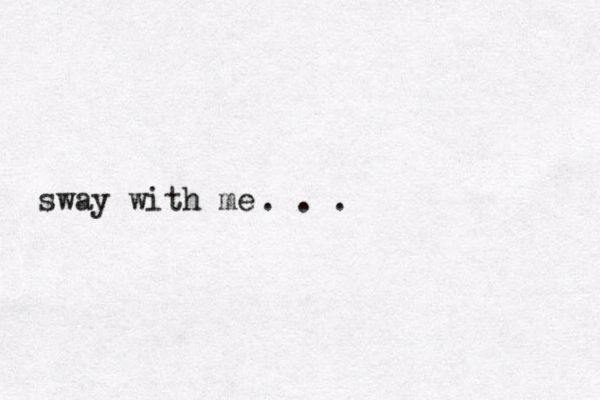 sway with me … . . .