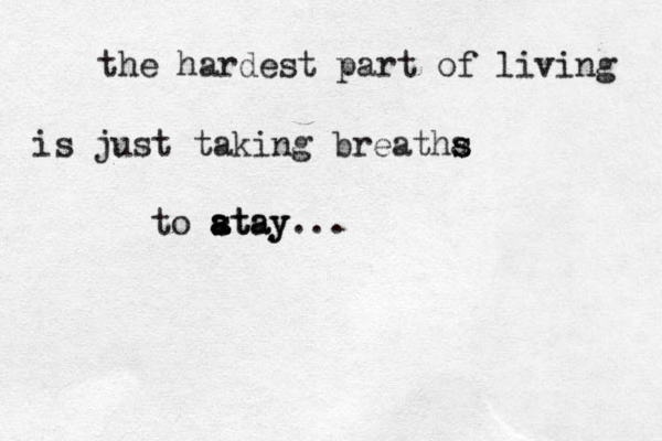 the hardest part of living is just taking breatha s s to atay s s a atay... 