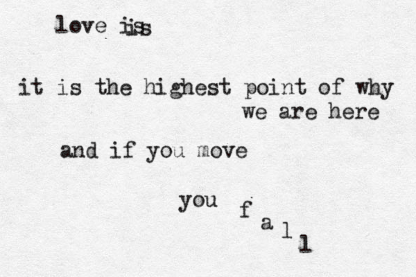 love is is it is the highest point of why we are here and if you move you f a l l 