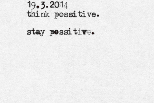 19.3.2014 think possitive . stay possitive. 