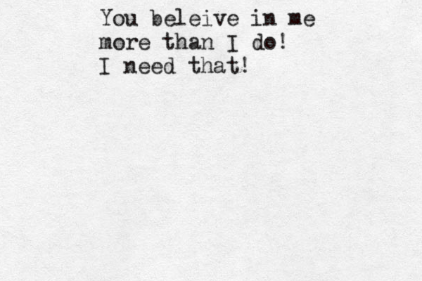 You beleive in me more than I do! I need that! 