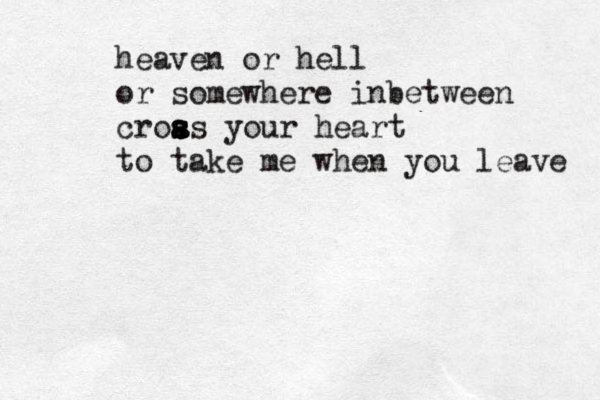 heaven or hell or somewhere inbetween croas s s s s a your heart to take me when you leave 