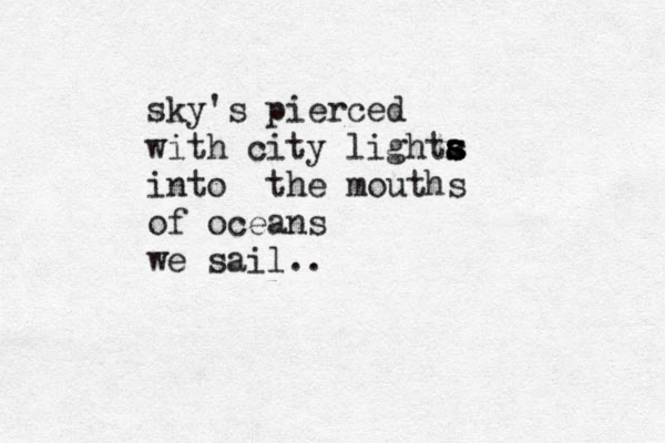 sky's pierced with city lighta s s s into the mouths of oceans we sail..