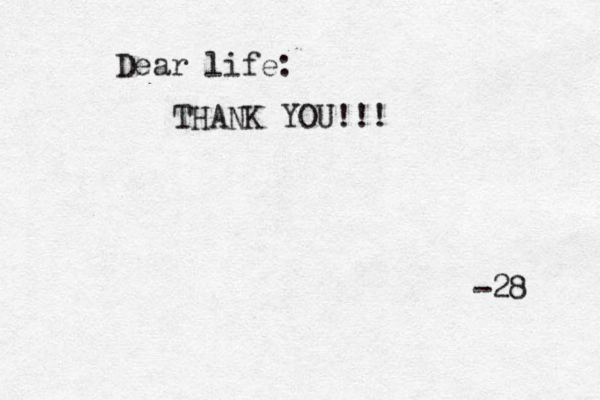 Dear life: THANK YOU!!! -28 