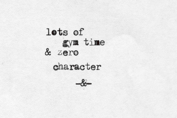 lots of gym time & zero character -&-