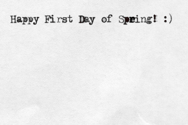 Happy First Day of Spe r ring! :) 