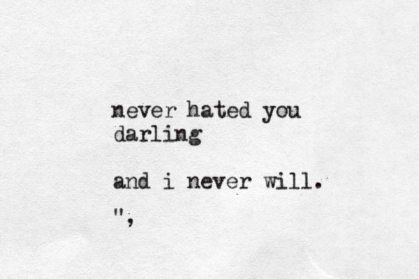 never hated you darling and i never will. ", 