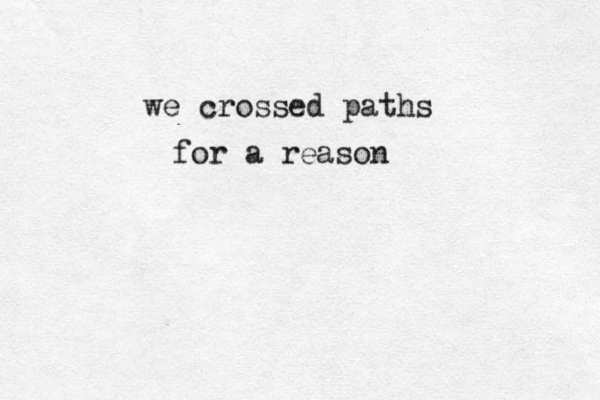 we crossed paths for a reason