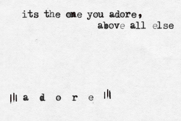 its the one you adore above all else a d o r e , || || | | |