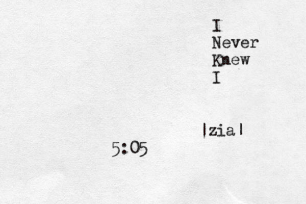 5:05 I Never Knew I |zia| 