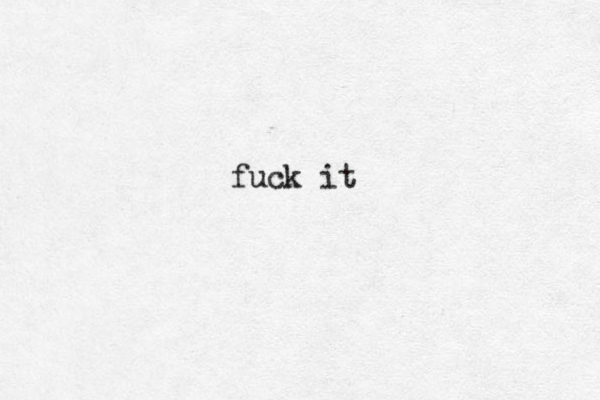 fuck it 