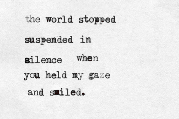 the world stopped suspended ailence s you hel d my gaze in when and smiled.