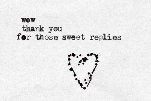 wow thank you o for those sweet replies \\// () .................................................... 