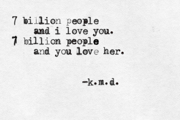 7 billion people and i love you. 1 7 billion peopls e e e and you love her. -k.m.d. 