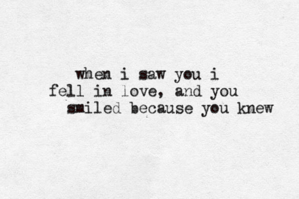when i saw you i fell in love, and you smiled because you knew 