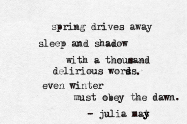 spring drives away sleep and shadow with a thousand delirious worss d d . even winter must obey the dawn. - julia mat y y y 