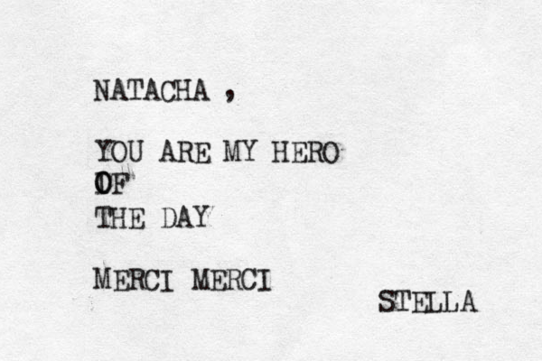 YOU PUT MAGIE IN MY LIFE EVERY DAY LIVE O W. NATACHA YOU ARE MY HERO IF O O THE DAY MERCI MERCI STELLA ,