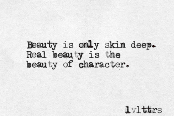 Beauty is only skin deep. Real beauty is the beauty of character. lvlttrs 