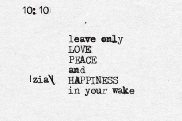 leave only LOVE PEACE and HAPPINESS in your wake |zia\ | | 10:10 