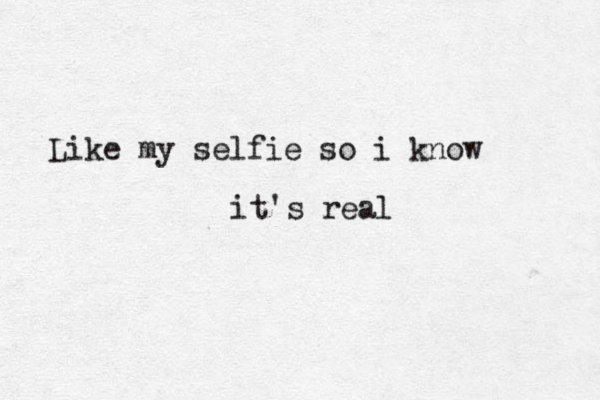 Like my selfie so i know it's real 