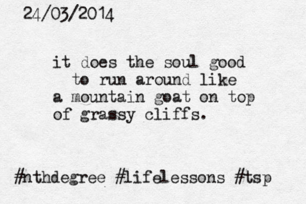 24/03/2014 it does the soul good to run around like a mountain goat on top of grassy cliffs. #nthdegree #lifelessons #tsp 