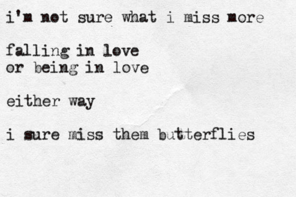 i'm not sure what i miss more falling in love or being in love either way i sure miss them butterflies 