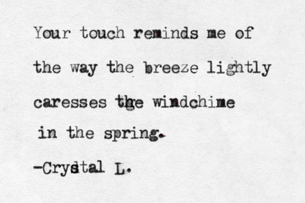 Your touch reminds me of the way the breeze ze lightly caresses tge h h windchime in the spring. -Crydt s s al L. 