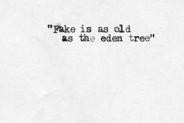 "Fake is as old as the eden tree"