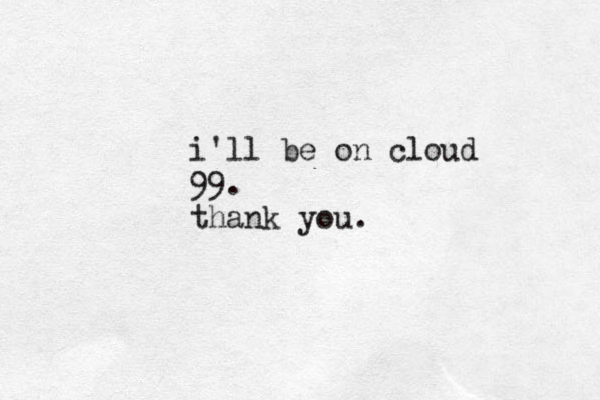 i'll be on cloud 99. thank you.