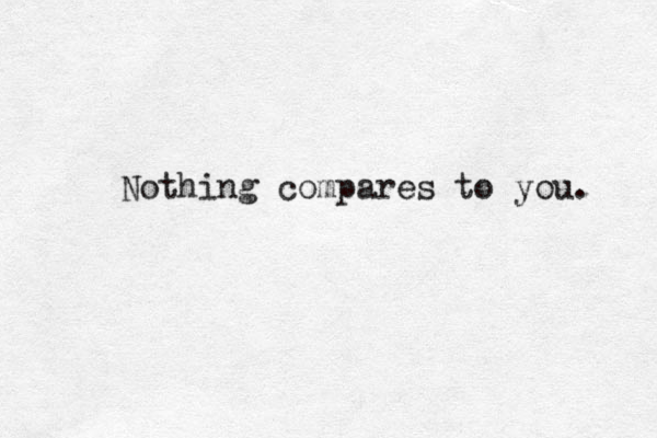 Nothing compares to you. 