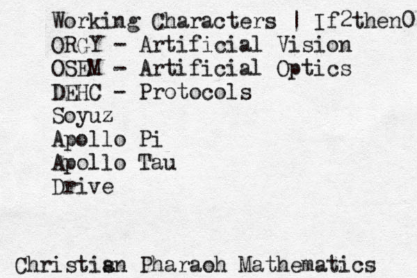 Christis an Pharaoh Mathematics Working Characters | If2then0 ORGY - Artificial Vision OSEM - Artificial Optics DEHC - Protocols Soyuz z Apollo Pi Apollo Tau Drive 