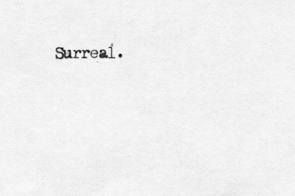 Surreal. 