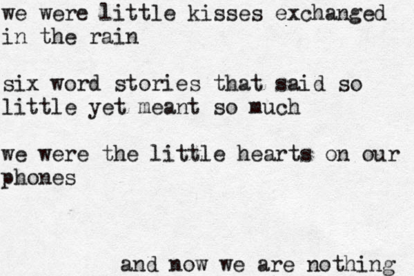 we were little kisses exchanged in the rain six word stories that said so little yet meant so much we were the little hearts on our phones g n i h t o n e r a e w w o n d n a 
