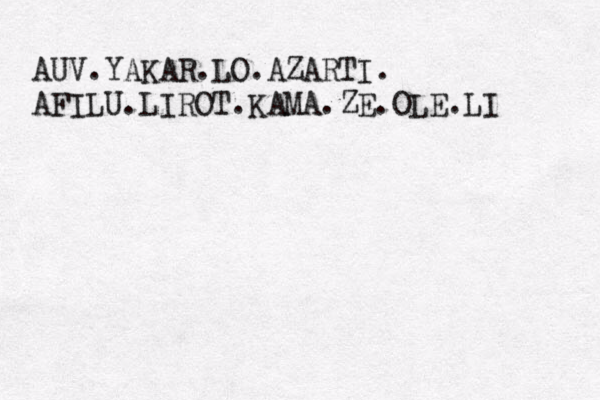 AUV.YAKAR.LO.AZARTI. AFILU.LIROT.KAMA.ZE.OLE.LI 