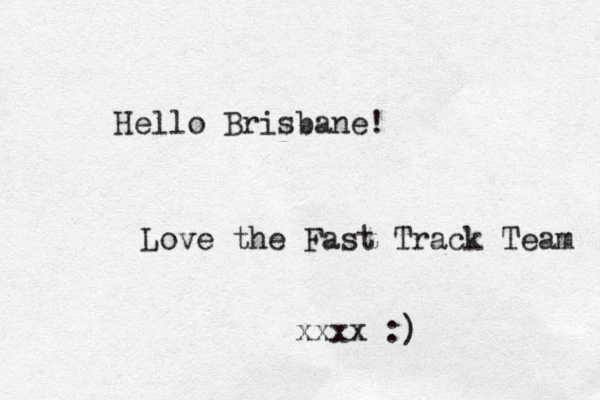 Hello Brisbane! Love the Fast Track Team xxxx :)