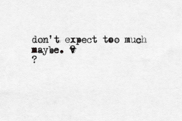 don't expect too much maybe. v ? ? 