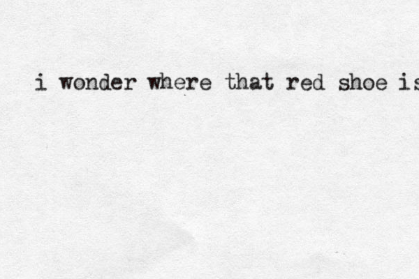 i wonder where that red shoe is 