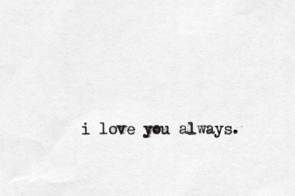 i love you always. 